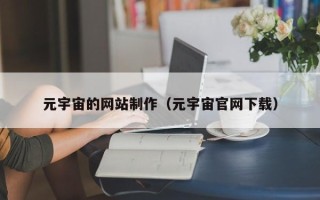 沙洋元宇宙的网站制作（元宇宙官网下载）