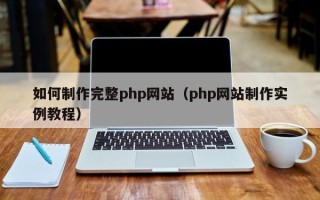 沙洋如何制作完整php网站（php网站制作实例教程）